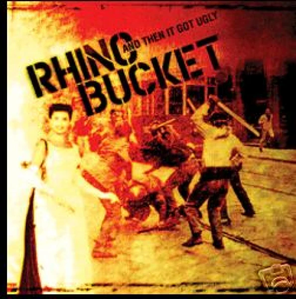 Rhino Bucket -And then it got ulgy