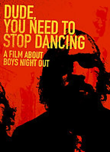 Boys night out - Dude-  you need to stop dancing (a film abo